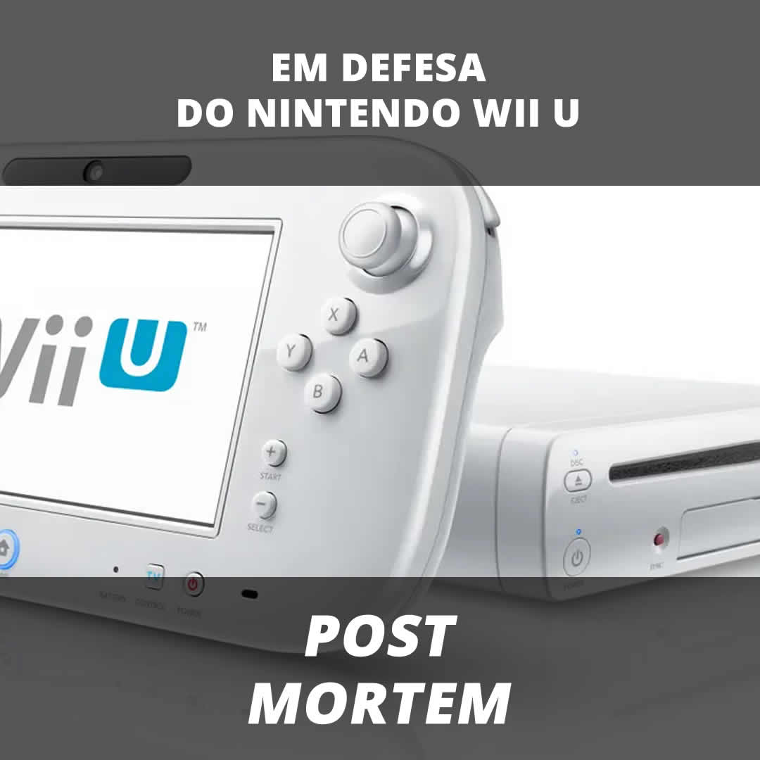 Post Mortem: Em defesa do Nintendo Wii U